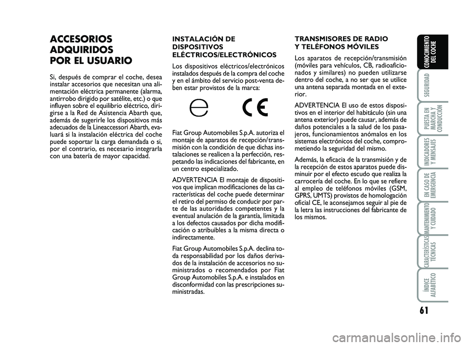 Abarth 500 2014  Manual de Empleo y Cuidado (in Spanish) 61
SEGURIDAD
PUESTA EN
MARCHA Y
CONDUCCIÓN
INDICADORES
Y MENSAJES
EN CASO DE
EMERGENCIA
MANTENIMIENTOY CUIDADO
CARACTERÍSTICASTÉCNICAS
ÍNDICE
ALFABÉTICO
CONOCIMIENTO
DEL COCHE
INSTALACIÓN DE
DIS