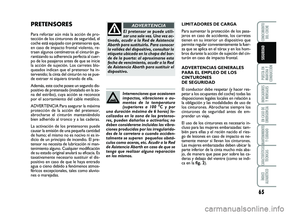 Abarth 500 2014  Manual de Empleo y Cuidado (in Spanish) 65
PUESTA EN
MARCHA Y
CONDUCCIÓN
INDICADORES
Y MENSAJES
EN CASO DE
EMERGENCIA
MANTENIMIENTOY CUIDADO
CARACTERÍSTICASTÉCNICAS
ÍNDICE
ALFABÉTICO
CONOCIMIENTODEL COCHE
SEGURIDAD
PRETENSORES
Para ref