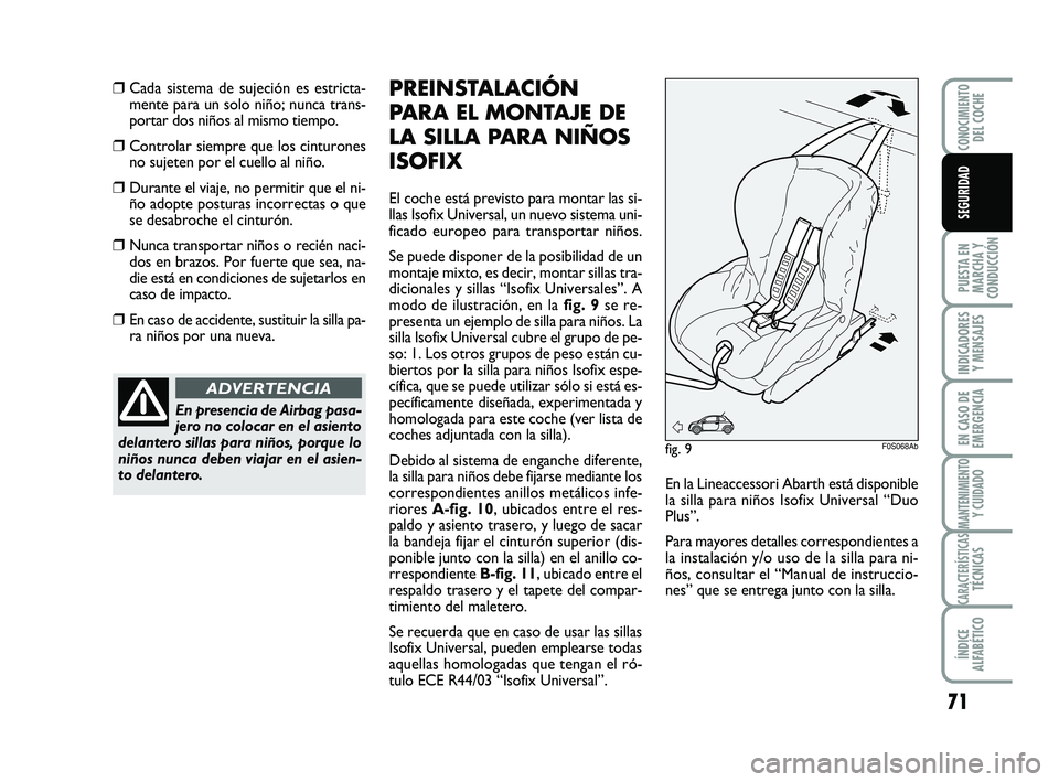 Abarth 500 2013  Manual de Empleo y Cuidado (in Spanish) 71
PUESTA EN
MARCHA Y
CONDUCCIÓN
INDICADORES
Y MENSAJES
EN CASO DE
EMERGENCIA
MANTENIMIENTOY CUIDADO
CARACTERÍSTICASTÉCNICAS
ÍNDICE
ALFABÉTICO
CONOCIMIENTODEL COCHE
SEGURIDAD
❒Cada sistema de s