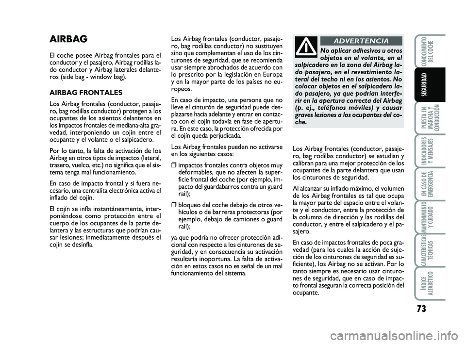 Abarth 500 2014 Manual de Empleo y Cuidado (in Spanish) 73
PUESTA EN
MARCHA Y
CONDUCCIÓN
INDICADORES
Y MENSAJES
EN CASO DE
EMERGENCIA
MANTENIMIENTOY CUIDADO
CARACTERÍSTICASTÉCNICAS
ÍNDICE
ALFABÉTICO
CONOCIMIENTODEL COCHE
SEGURIDAD
AIRBAG
El coche pose Abarth 500 2014 Manual de Empleo y Cuidado (in Spanish) 73
PUESTA EN
MARCHA Y
CONDUCCIÓN
INDICADORES
Y MENSAJES
EN CASO DE
EMERGENCIA
MANTENIMIENTOY CUIDADO
CARACTERÍSTICASTÉCNICAS
ÍNDICE
ALFABÉTICO
CONOCIMIENTODEL COCHE
SEGURIDAD
AIRBAG
El coche pose