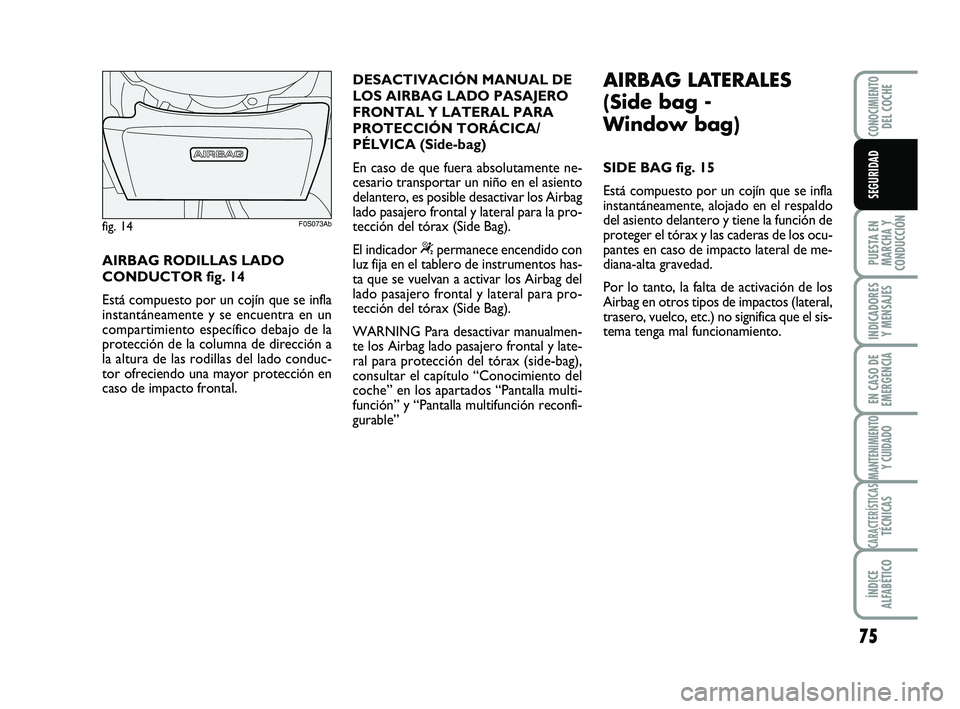 Abarth 500 2014 Manual de Empleo y Cuidado (in Spanish) 75
PUESTA EN
MARCHA Y
CONDUCCIÓN
INDICADORES
Y MENSAJES
EN CASO DE
EMERGENCIA
MANTENIMIENTOY CUIDADO
CARACTERÍSTICASTÉCNICAS
ÍNDICE
ALFABÉTICO
CONOCIMIENTODEL COCHE
SEGURIDAD
AIRBAG RODILLAS LADO Abarth 500 2014 Manual de Empleo y Cuidado (in Spanish) 75
PUESTA EN
MARCHA Y
CONDUCCIÓN
INDICADORES
Y MENSAJES
EN CASO DE
EMERGENCIA
MANTENIMIENTOY CUIDADO
CARACTERÍSTICASTÉCNICAS
ÍNDICE
ALFABÉTICO
CONOCIMIENTODEL COCHE
SEGURIDAD
AIRBAG RODILLAS LADO