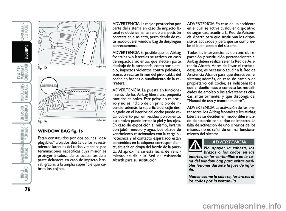 Abarth 500 2014 Manual de Empleo y Cuidado (in Spanish) 76
PUESTA EN
MARCHA Y
CONDUCCIÓN
INDICADORES
Y MENSAJES
EN CASO DE
EMERGENCIA
MANTENIMIENTOY CUIDADO
CARACTERÍSTICASTÉCNICAS
ÍNDICE
ALFABÉTICO
CONOCIMIENTODEL COCHE
SEGURIDAD
No apoyar la cabeza, Abarth 500 2014 Manual de Empleo y Cuidado (in Spanish) 76
PUESTA EN
MARCHA Y
CONDUCCIÓN
INDICADORES
Y MENSAJES
EN CASO DE
EMERGENCIA
MANTENIMIENTOY CUIDADO
CARACTERÍSTICASTÉCNICAS
ÍNDICE
ALFABÉTICO
CONOCIMIENTODEL COCHE
SEGURIDAD
No apoyar la cabeza,