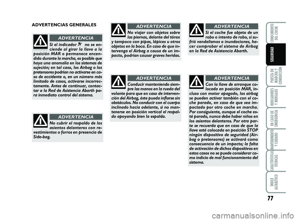 Abarth 500 2014 Manual de Empleo y Cuidado (in Spanish) 77
PUESTA EN
MARCHA Y
CONDUCCIÓN
INDICADORES
Y MENSAJES
EN CASO DE
EMERGENCIA
MANTENIMIENTOY CUIDADO
CARACTERÍSTICASTÉCNICAS
ÍNDICE
ALFABÉTICO
CONOCIMIENTODEL COCHE
SEGURIDAD
ADVERTENCIAS GENERAL Abarth 500 2014 Manual de Empleo y Cuidado (in Spanish) 77
PUESTA EN
MARCHA Y
CONDUCCIÓN
INDICADORES
Y MENSAJES
EN CASO DE
EMERGENCIA
MANTENIMIENTOY CUIDADO
CARACTERÍSTICASTÉCNICAS
ÍNDICE
ALFABÉTICO
CONOCIMIENTODEL COCHE
SEGURIDAD
ADVERTENCIAS GENERAL