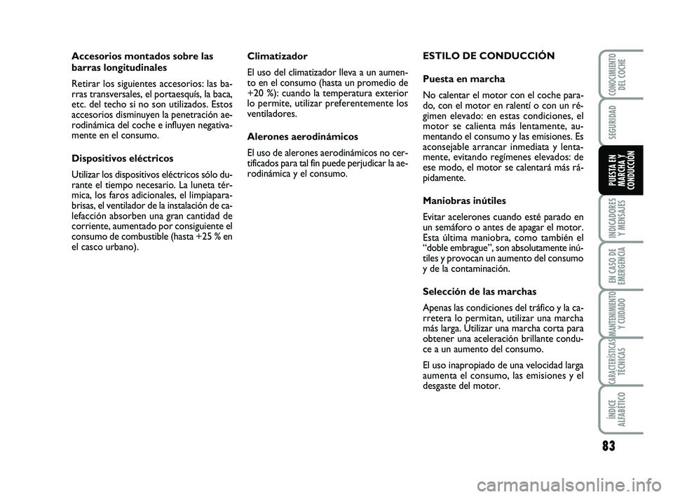 Abarth 500 2014  Manual de Empleo y Cuidado (in Spanish) 83
INDICADORES
Y MENSAJES
EN CASO DE
EMERGENCIA
MANTENIMIENTOY CUIDADO
CARACTERÍSTICASTÉCNICAS
ÍNDICE
ALFABÉTICO
CONOCIMIENTODEL COCHE
SEGURIDAD
PUESTA EN
MARCHA Y
CONDUCCIÓN
Climatizador
El uso 