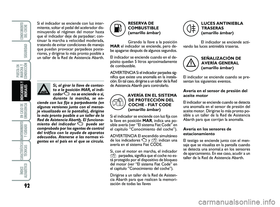 Abarth 500 2014 Manual de Empleo y Cuidado (in Spanish) 92
EN CASO DE
EMERGENCIA
MANTENIMIENTOY CUIDADO
CARACTERÍSTICASTÉCNICAS
ÍNDICE
ALFABÉTICO
CONOCIMIENTODEL COCHE
SEGURIDAD
PUESTA EN
MARCHA Y
CONDUCCIÓN
INDICADORES Y
MENSAJES
Si, al girar la llav Abarth 500 2014 Manual de Empleo y Cuidado (in Spanish) 92
EN CASO DE
EMERGENCIA
MANTENIMIENTOY CUIDADO
CARACTERÍSTICASTÉCNICAS
ÍNDICE
ALFABÉTICO
CONOCIMIENTODEL COCHE
SEGURIDAD
PUESTA EN
MARCHA Y
CONDUCCIÓN
INDICADORES Y
MENSAJES
Si, al girar la llav