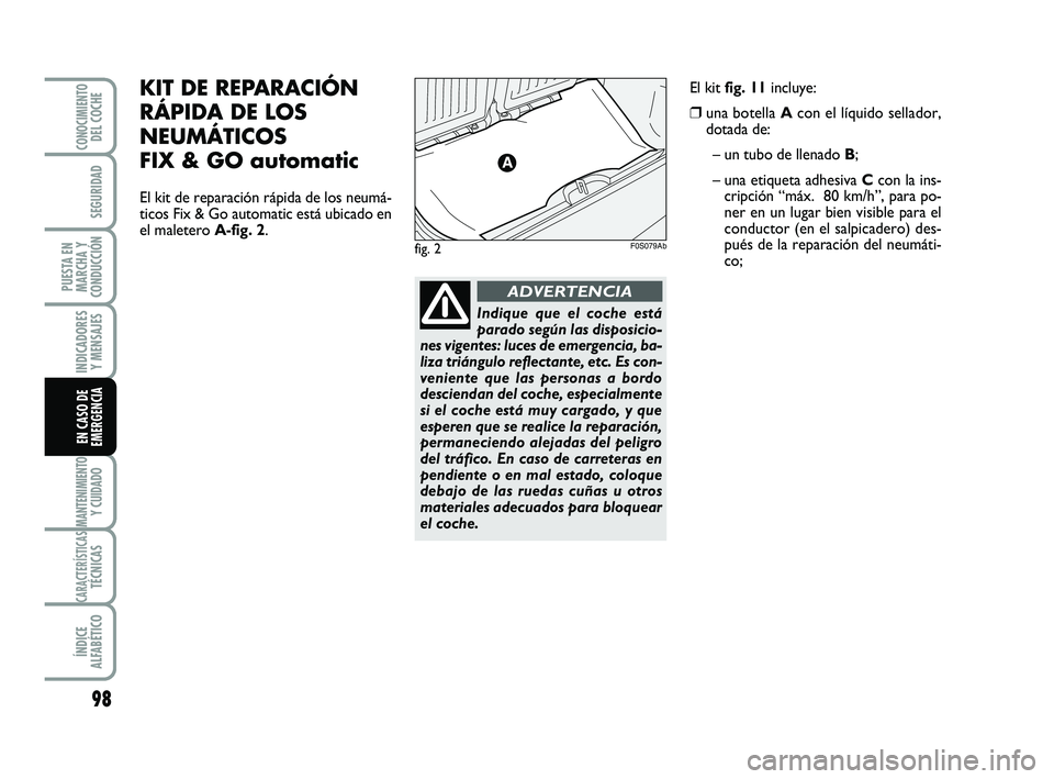 Abarth 500 2014 Manual de Empleo y Cuidado (in Spanish) 98
INDICADORES
Y MENSAJES
MANTENIMIENTOY CUIDADO
CARACTERÍSTICASTÉCNICAS
ÍNDICE
ALFABÉTICO
CONOCIMIENTODEL COCHE
SEGURIDAD
PUESTA EN
MARCHA Y
CONDUCCIÓN
EN CASO DE
EMERGENCIA
KIT DE REPARACIÓN
R Abarth 500 2014 Manual de Empleo y Cuidado (in Spanish) 98
INDICADORES
Y MENSAJES
MANTENIMIENTOY CUIDADO
CARACTERÍSTICASTÉCNICAS
ÍNDICE
ALFABÉTICO
CONOCIMIENTODEL COCHE
SEGURIDAD
PUESTA EN
MARCHA Y
CONDUCCIÓN
EN CASO DE
EMERGENCIA
KIT DE REPARACIÓN
R