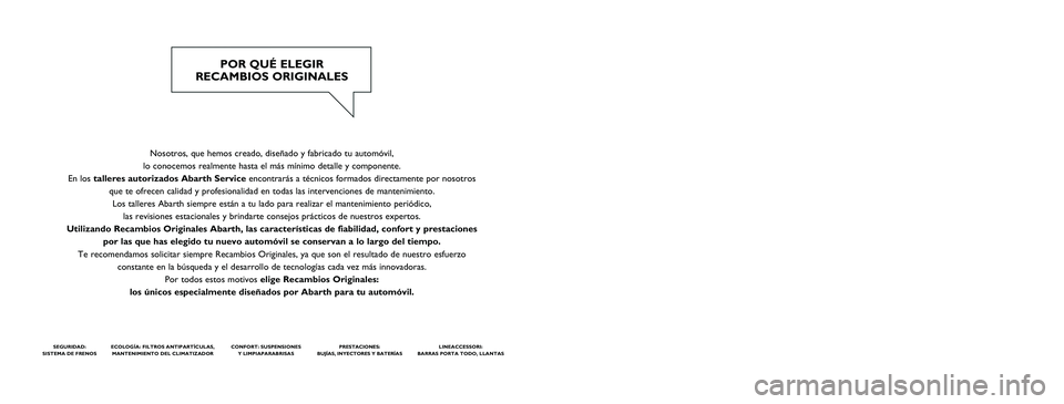 Abarth 500 2015  Manual de Empleo y Cuidado (in Spanish) Nosotros, que hemos creado, diseñado y fabricado tu automóvil, 
lo conocemos realmente hasta el más mínimo detalle y componente. 
En los talleres autorizados Abarth Serviceencontrarás a técnicos