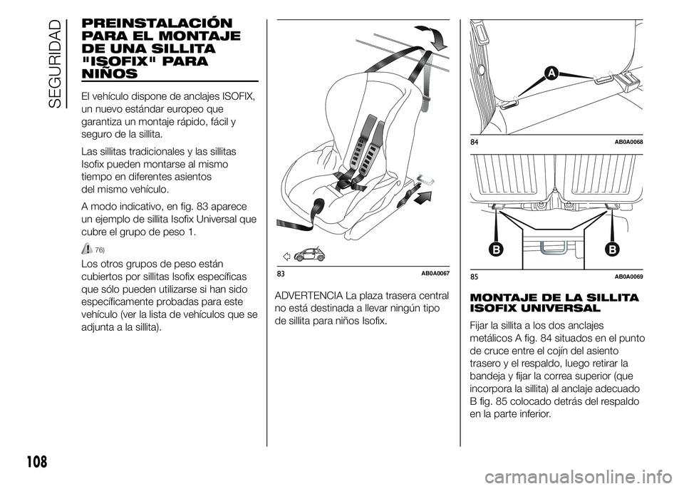 Abarth 500 2015  Manual de Empleo y Cuidado (in Spanish) PREINSTALACIÓN
PARA EL MONTAJE
DE UNA SILLITA
"ISOFIX" PARA
NIÑOS
El vehículo dispone de anclajes ISOFIX,
un nuevo estándar europeo que
garantiza un montaje rápido, fácil y
seguro de la 