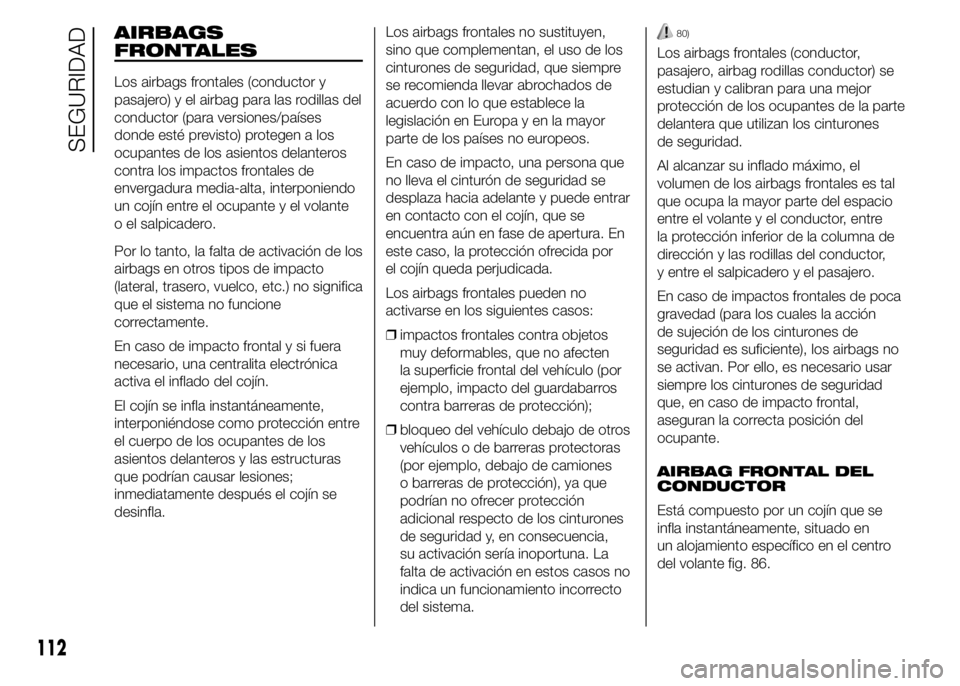 Abarth 500 2015  Manual de Empleo y Cuidado (in Spanish) AIRBAGS
FRONTALES
Los airbags frontales (conductor y
pasajero) y el airbag para las rodillas del
conductor (para versiones/países
donde esté previsto) protegen a los
ocupantes de los asientos delant