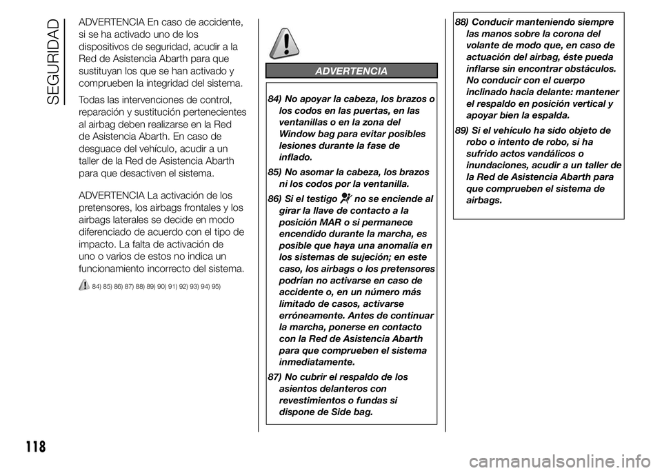 Abarth 500 2015 Manual de Empleo y Cuidado (in Spanish) ADVERTENCIA En caso de accidente,
si se ha activado uno de los
dispositivos de seguridad, acudir a la
Red de Asistencia Abarth para que
sustituyan los que se han activado y
comprueben la integridad de Abarth 500 2015 Manual de Empleo y Cuidado (in Spanish) ADVERTENCIA En caso de accidente,
si se ha activado uno de los
dispositivos de seguridad, acudir a la
Red de Asistencia Abarth para que
sustituyan los que se han activado y
comprueben la integridad de
