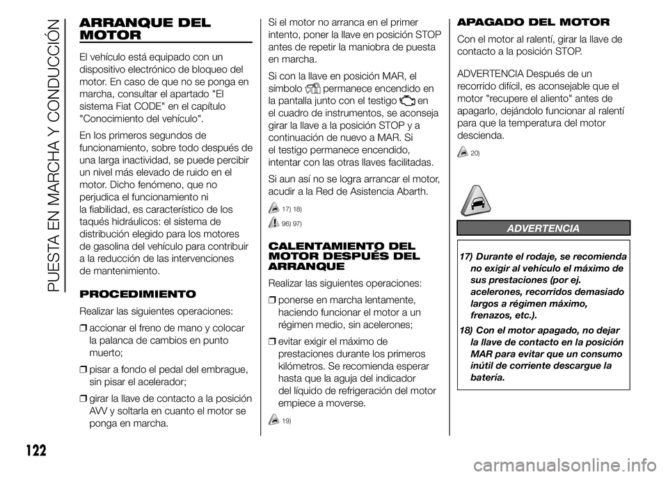 Abarth 500 2015 Manual de Empleo y Cuidado (in Spanish) ARRANQUE DEL
MOTOR
El vehículo está equipado con un
dispositivo electrónico de bloqueo del
motor. En caso de que no se ponga en
marcha, consultar el apartado "El
sistema Fiat CODE" en el ca Abarth 500 2015 Manual de Empleo y Cuidado (in Spanish) ARRANQUE DEL
MOTOR
El vehículo está equipado con un
dispositivo electrónico de bloqueo del
motor. En caso de que no se ponga en
marcha, consultar el apartado "El
sistema Fiat CODE" en el ca