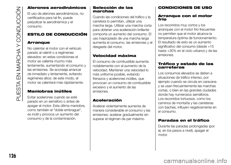 Abarth 500 2015 Manual de Empleo y Cuidado (in Spanish) Alerones aerodinámicos
El uso de alerones aerodinámicos, no
certificados para tal fin, puede
perjudicar la aerodinámica y el
consumo.
ESTILO DE CONDUCCIÓN
Arranque
No calentar el motor con el veh Abarth 500 2015 Manual de Empleo y Cuidado (in Spanish) Alerones aerodinámicos
El uso de alerones aerodinámicos, no
certificados para tal fin, puede
perjudicar la aerodinámica y el
consumo.
ESTILO DE CONDUCCIÓN
Arranque
No calentar el motor con el veh