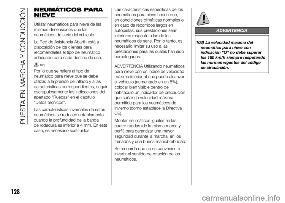 Abarth 500 2015 Manual de Empleo y Cuidado (in Spanish) NEUMÁTICOS PARA
NIEVE
Utilizar neumáticos para nieve de las
mismas dimensiones que los
neumáticos de serie del vehículo.
La Red de Asistencia Abarth está a
disposición de los clientes para
recom Abarth 500 2015 Manual de Empleo y Cuidado (in Spanish) NEUMÁTICOS PARA
NIEVE
Utilizar neumáticos para nieve de las
mismas dimensiones que los
neumáticos de serie del vehículo.
La Red de Asistencia Abarth está a
disposición de los clientes para
recom