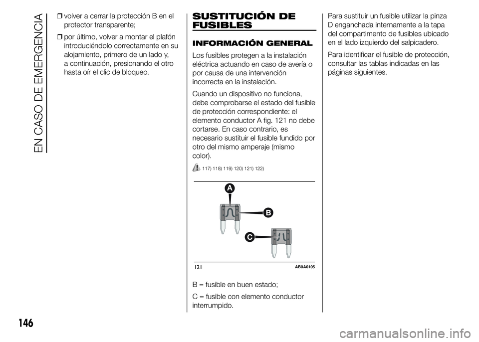 Abarth 500 2015 Manual de Empleo y Cuidado (in Spanish) ❒volver a cerrar la protección B en el
protector transparente;
❒por último, volver a montar el plafón
introduciéndolo correctamente en su
alojamiento, primero de un lado y,
a continuación, pr Abarth 500 2015 Manual de Empleo y Cuidado (in Spanish) ❒volver a cerrar la protección B en el
protector transparente;
❒por último, volver a montar el plafón
introduciéndolo correctamente en su
alojamiento, primero de un lado y,
a continuación, pr