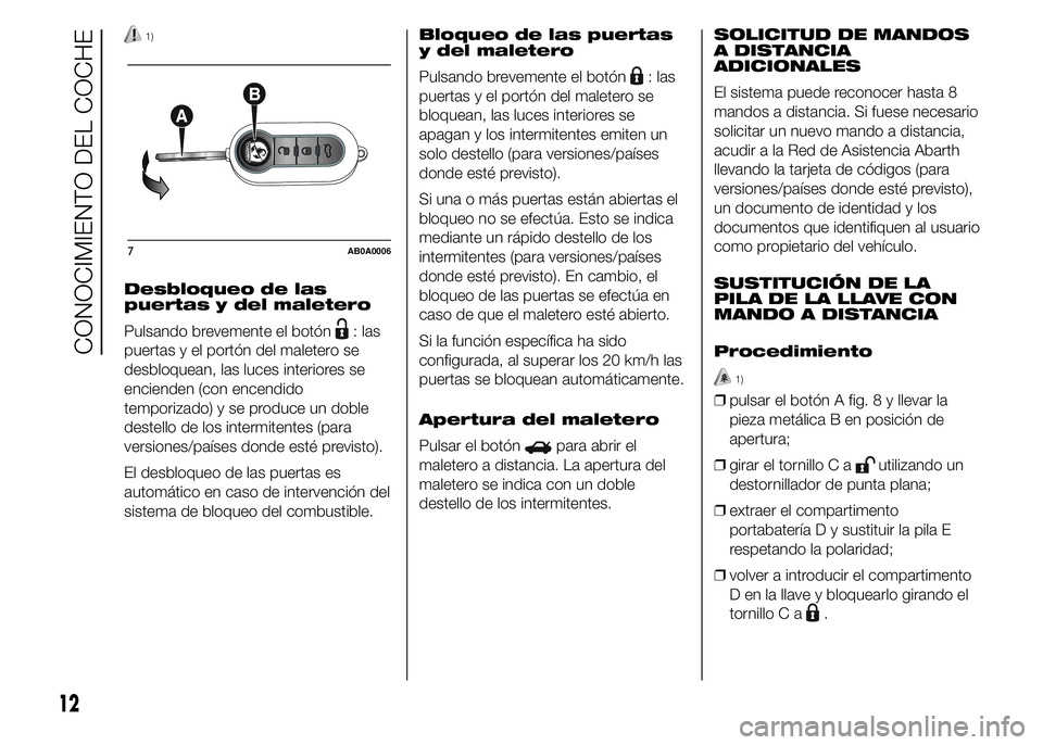 Abarth 500 2015 Manual de Empleo y Cuidado (in Spanish) 1)
Desbloqueo de las
puertas y del maletero
Pulsando brevemente el botón
: las
puertas y el portón del maletero se
desbloquean, las luces interiores se
encienden (con encendido
temporizado) y se pro Abarth 500 2015 Manual de Empleo y Cuidado (in Spanish) 1)
Desbloqueo de las
puertas y del maletero
Pulsando brevemente el botón
: las
puertas y el portón del maletero se
desbloquean, las luces interiores se
encienden (con encendido
temporizado) y se pro