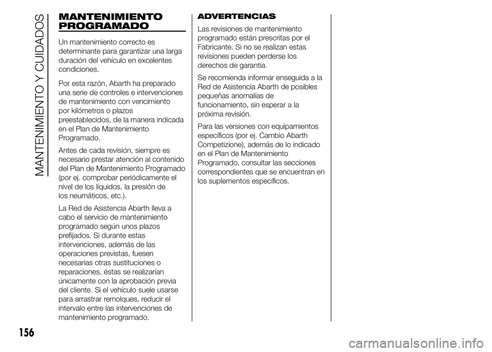 Abarth 500 2015 Manual de Empleo y Cuidado (in Spanish) MANTENIMIENTO
PROGRAMADO
Un mantenimiento correcto es
determinante para garantizar una larga
duración del vehículo en excelentes
condiciones.
Por esta razón, Abarth ha preparado
una serie de contro Abarth 500 2015 Manual de Empleo y Cuidado (in Spanish) MANTENIMIENTO
PROGRAMADO
Un mantenimiento correcto es
determinante para garantizar una larga
duración del vehículo en excelentes
condiciones.
Por esta razón, Abarth ha preparado
una serie de contro