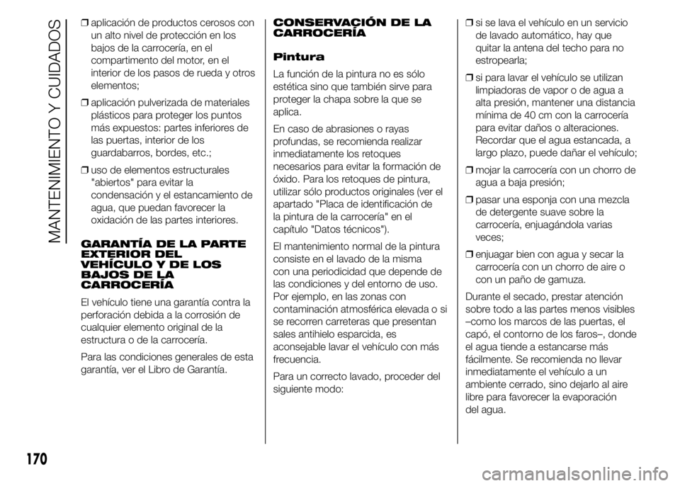 Abarth 500 2015 Manual de Empleo y Cuidado (in Spanish) ❒aplicación de productos cerosos con
un alto nivel de protección en los
bajos de la carrocería, en el
compartimento del motor, en el
interior de los pasos de rueda y otros
elementos;
❒aplicaci Abarth 500 2015 Manual de Empleo y Cuidado (in Spanish) ❒aplicación de productos cerosos con
un alto nivel de protección en los
bajos de la carrocería, en el
compartimento del motor, en el
interior de los pasos de rueda y otros
elementos;
❒aplicaci