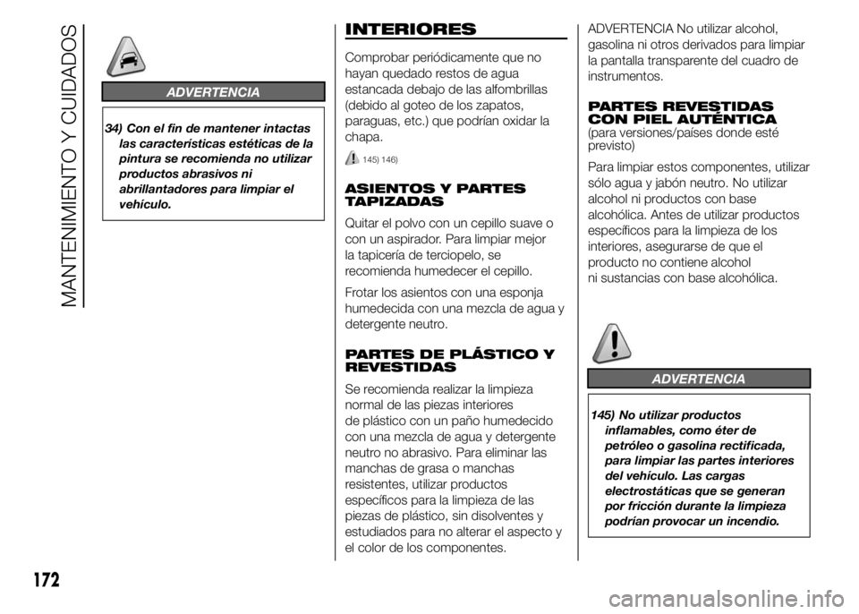 Abarth 500 2015 Manual de Empleo y Cuidado (in Spanish) ADVERTENCIA
34) Con el fin de mantener intactas
las características estéticas de la
pintura se recomienda no utilizar
productos abrasivos ni
abrillantadores para limpiar el
vehículo.
INTERIORES
Com Abarth 500 2015 Manual de Empleo y Cuidado (in Spanish) ADVERTENCIA
34) Con el fin de mantener intactas
las características estéticas de la
pintura se recomienda no utilizar
productos abrasivos ni
abrillantadores para limpiar el
vehículo.
INTERIORES
Com