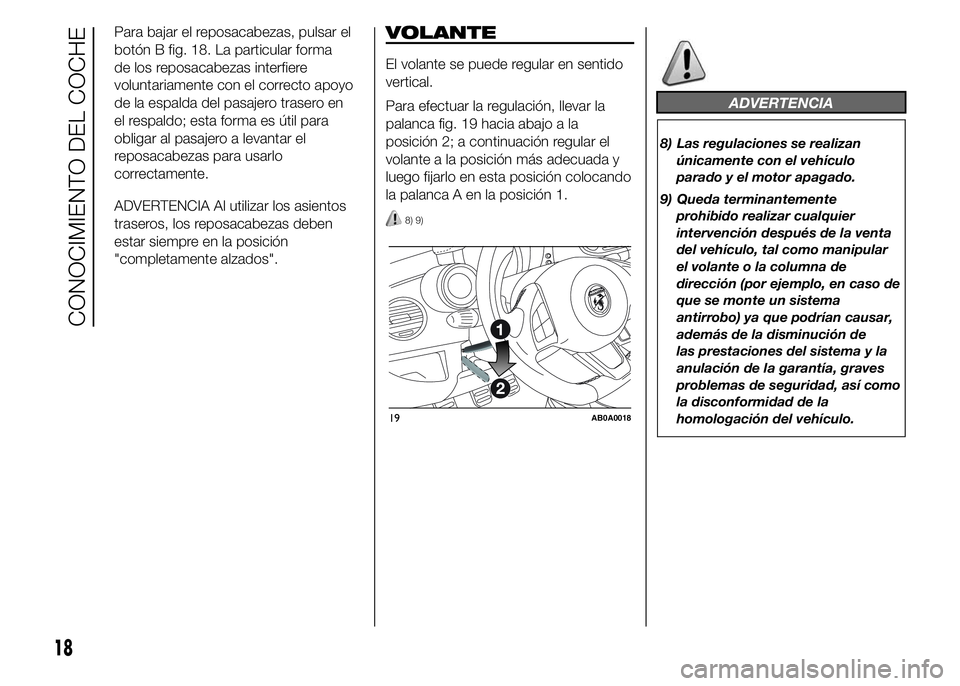 Abarth 500 2015 Manual de Empleo y Cuidado (in Spanish) Para bajar el reposacabezas, pulsar el
botón B fig. 18. La particular forma
de los reposacabezas interfiere
voluntariamente con el correcto apoyo
de la espalda del pasajero trasero en
el respaldo; es Abarth 500 2015 Manual de Empleo y Cuidado (in Spanish) Para bajar el reposacabezas, pulsar el
botón B fig. 18. La particular forma
de los reposacabezas interfiere
voluntariamente con el correcto apoyo
de la espalda del pasajero trasero en
el respaldo; es