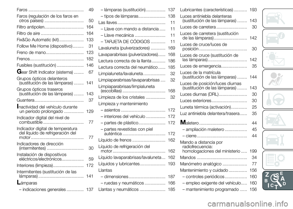 Abarth 500 2015 Manual de Empleo y Cuidado (in Spanish) Faros ............................................. 49
Faros (regulación de los faros en
otros países) ................................ 50
Filtro antipolen................................ 164
Filtro Abarth 500 2015 Manual de Empleo y Cuidado (in Spanish) Faros ............................................. 49
Faros (regulación de los faros en
otros países) ................................ 50
Filtro antipolen................................ 164
Filtro