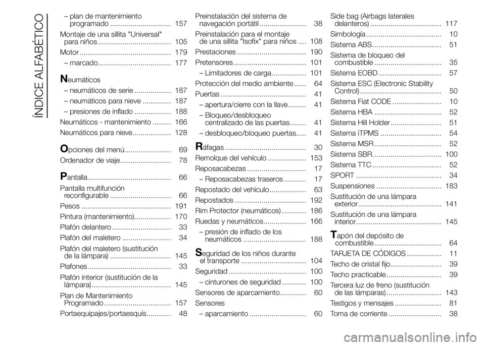 Abarth 500 2016  Manual de Empleo y Cuidado (in Spanish) – plan de mantenimiento
programado .............................. 157
Montaje de una sillita "Universal"
para niños .................................... 105
Motor ..........................