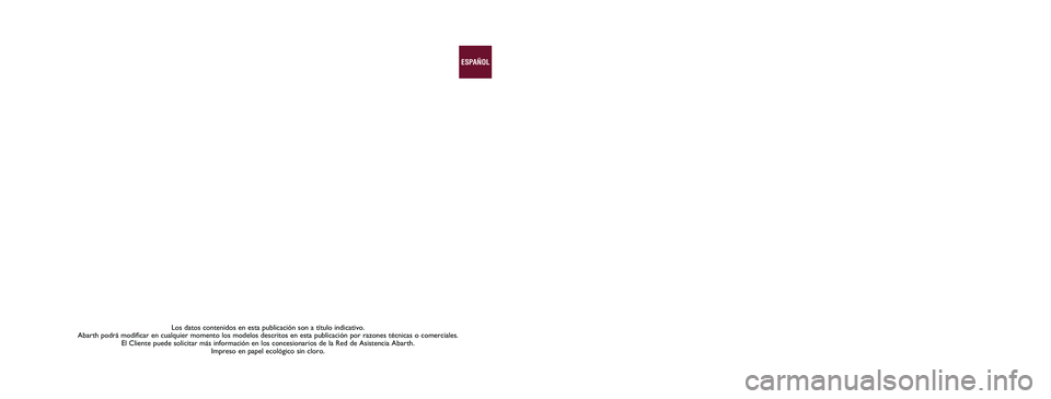 Abarth 500 2015  Manual de Empleo y Cuidado (in Spanish) 500ABARTH
Los datos contenidos en esta publicación son a título indicativo. 
Abarth podrá modificar en cualquier momento los modelos descritos en esta publicación por razones técnicas o comercial