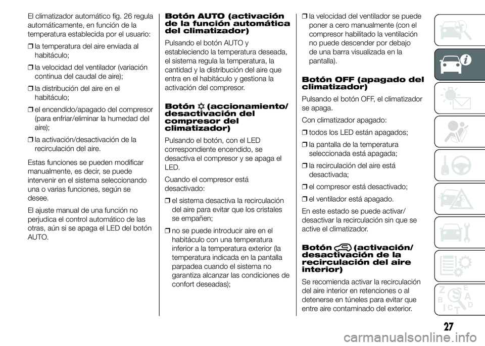 Abarth 500 2015  Manual de Empleo y Cuidado (in Spanish) El climatizador automático fig. 26 regula
automáticamente, en función de la
temperatura establecida por el usuario:
❒la temperatura del aire enviada al
habitáculo;
❒la velocidad del ventilador