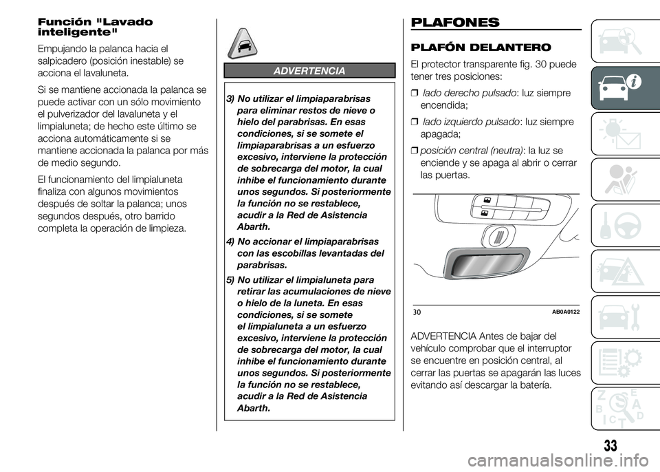 Abarth 500 2015  Manual de Empleo y Cuidado (in Spanish) Función "Lavado
inteligente"
Empujando la palanca hacia el
salpicadero (posición inestable) se
acciona el lavaluneta.
Si se mantiene accionada la palanca se
puede activar con un sólo movimi