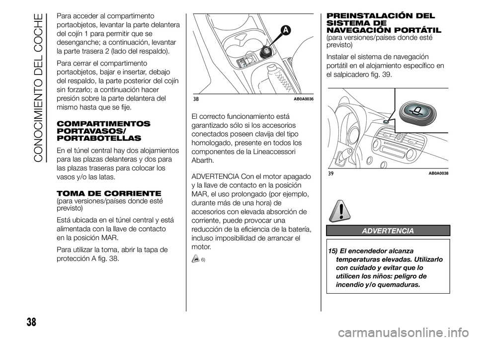 Abarth 500 2015  Manual de Empleo y Cuidado (in Spanish) Para acceder al compartimento
portaobjetos, levantar la parte delantera
del cojín 1 para permitir que se
desenganche; a continuación, levantar
la parte trasera 2 (lado del respaldo).
Para cerrar el 
