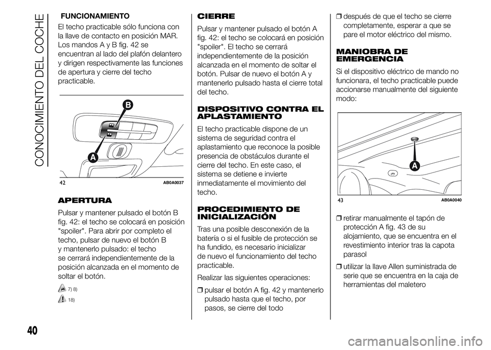 Abarth 500 2015 Manual de Empleo y Cuidado (in Spanish) El techo practicable sólo funciona con
la llave de contacto en posición MAR.
Los mandosAyBfig. 42 se
encuentran al lado del plafón delantero
y dirigen respectivamente las funciones
de apertura y ci Abarth 500 2015 Manual de Empleo y Cuidado (in Spanish) El techo practicable sólo funciona con
la llave de contacto en posición MAR.
Los mandosAyBfig. 42 se
encuentran al lado del plafón delantero
y dirigen respectivamente las funciones
de apertura y ci