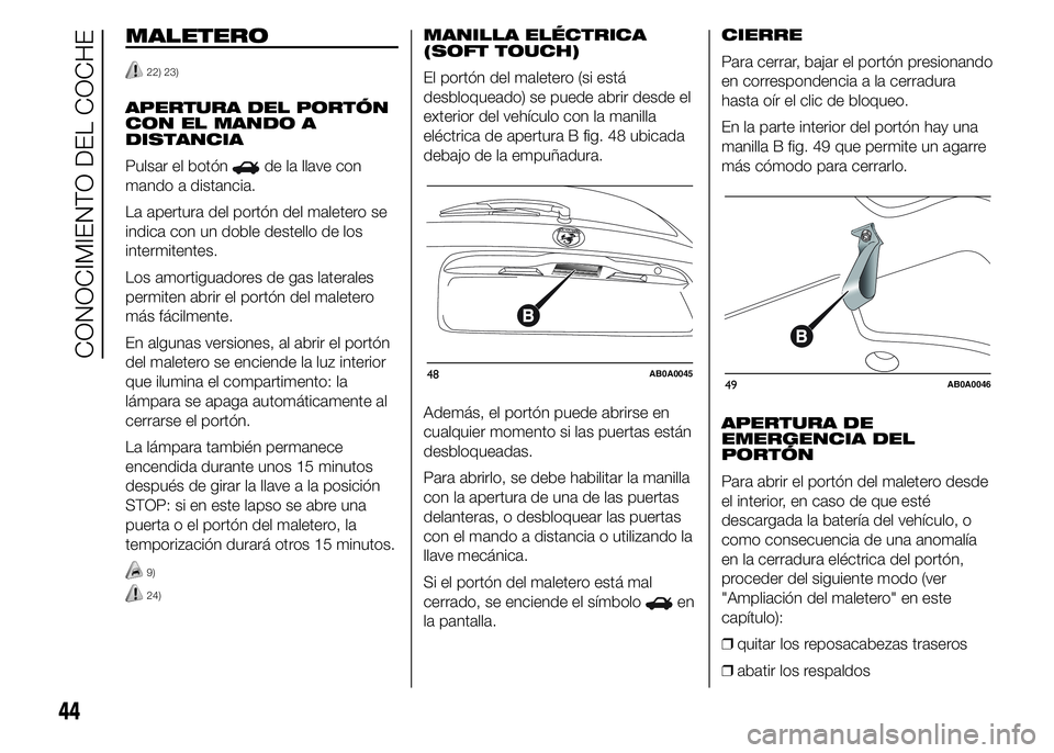 Abarth 500 2015 Manual de Empleo y Cuidado (in Spanish) MALETERO
22) 23)
APERTURA DEL PORTÓN
CON EL MANDO A
DISTANCIA
Pulsar el botón
de la llave con
mando a distancia.
La apertura del portón del maletero se
indica con un doble destello de los
intermite Abarth 500 2015 Manual de Empleo y Cuidado (in Spanish) MALETERO
22) 23)
APERTURA DEL PORTÓN
CON EL MANDO A
DISTANCIA
Pulsar el botón
de la llave con
mando a distancia.
La apertura del portón del maletero se
indica con un doble destello de los
intermite