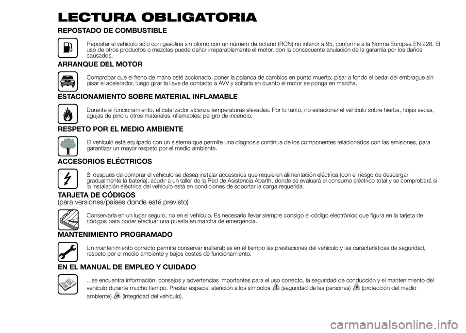 Abarth 500 2015  Manual de Empleo y Cuidado (in Spanish) LECTURA OBLIGATORIA
REPOSTADO DE COMBUSTIBLE
Repostar el vehículo sólo con gasolina sin plomo con un número de octano (RON) no inferior a 95, conforme a la Norma Europea EN 228. El
uso de otros pro