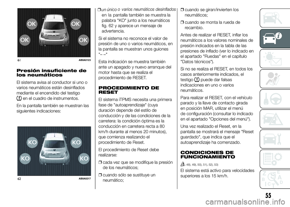Abarth 500 2015  Manual de Empleo y Cuidado (in Spanish) Presión insuficiente de
los neumáticos
El sistema avisa al conductor si uno o
varios neumáticos están desinflados
mediante el encendido del testigo
en el cuadro de instrumentos.
En la pantalla tam