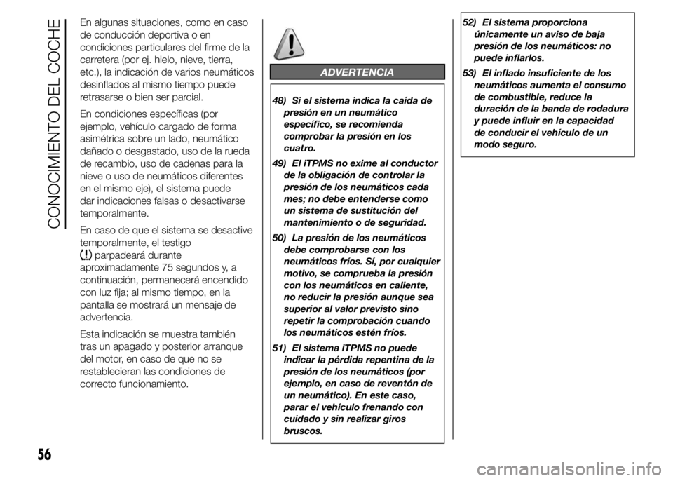 Abarth 500 2015  Manual de Empleo y Cuidado (in Spanish) En algunas situaciones, como en caso
de conducción deportiva o en
condiciones particulares del firme de la
carretera (por ej. hielo, nieve, tierra,
etc.), la indicación de varios neumáticos
desinfl