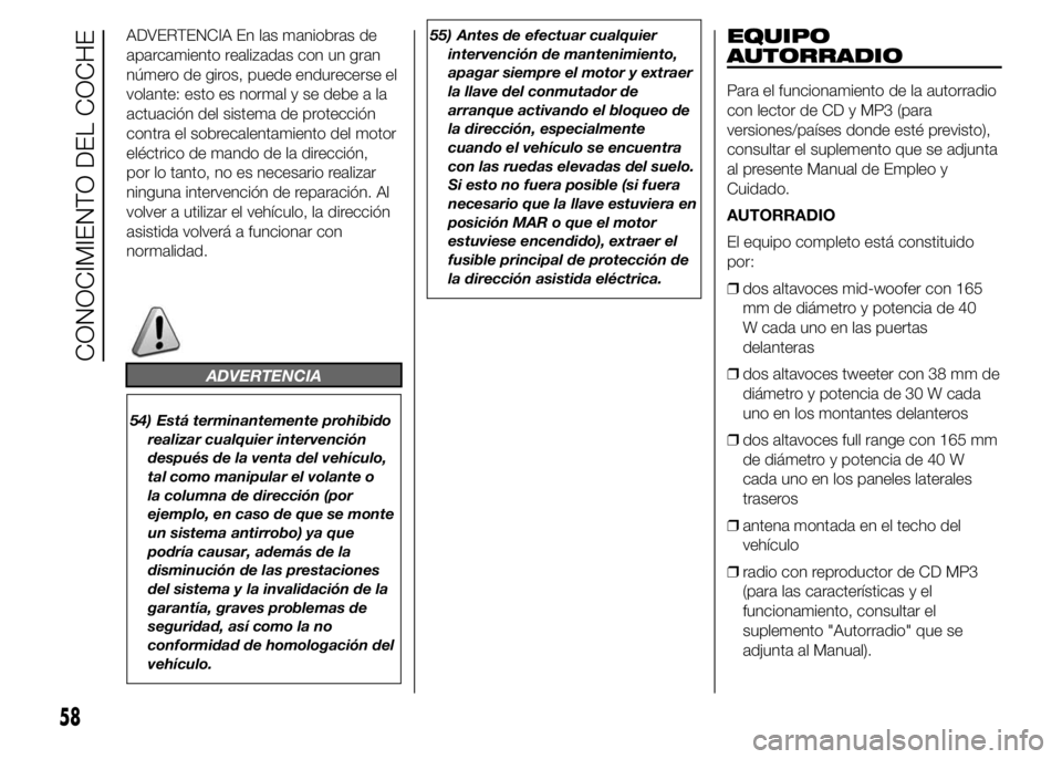 Abarth 500 2015  Manual de Empleo y Cuidado (in Spanish) ADVERTENCIA En las maniobras de
aparcamiento realizadas con un gran
número de giros, puede endurecerse el
volante: esto es normal y se debe a la
actuación del sistema de protección
contra el sobrec