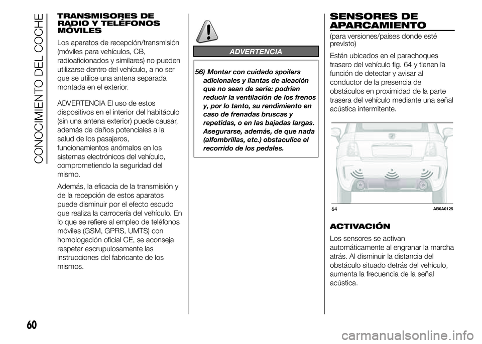 Abarth 500 2015  Manual de Empleo y Cuidado (in Spanish) TRANSMISORES DE
RADIO Y TELÉFONOS
MÓVILES
Los aparatos de recepción/transmisión
(móviles para vehículos, CB,
radioaficionados y similares) no pueden
utilizarse dentro del vehículo, a no ser
que