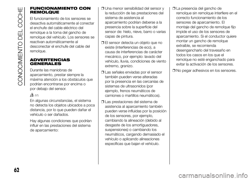 Abarth 500 2016  Manual de Empleo y Cuidado (in Spanish) FUNCIONAMIENTO CON
REMOLQUE
El funcionamiento de los sensores se
desactiva automáticamente al conectar
el enchufe del cable eléctrico del
remolque a la toma del gancho de
remolque del vehículo. Los