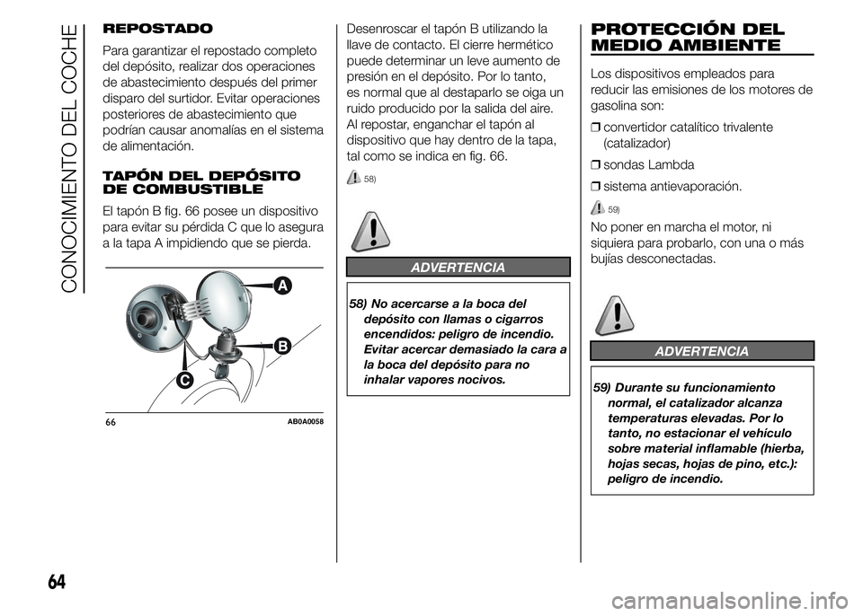 Abarth 500 2015  Manual de Empleo y Cuidado (in Spanish) REPOSTADO
Para garantizar el repostado completo
del depósito, realizar dos operaciones
de abastecimiento después del primer
disparo del surtidor. Evitar operaciones
posteriores de abastecimiento que