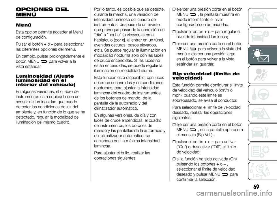 Abarth 500 2015  Manual de Empleo y Cuidado (in Spanish) OPCIONES DEL
MENÚ
Menú
Esta opción permite acceder al Menú
de configuración.
Pulsar el botón+o–para seleccionar
las diferentes opciones del menú.
En cambio, pulsar prolongadamente el
botón M