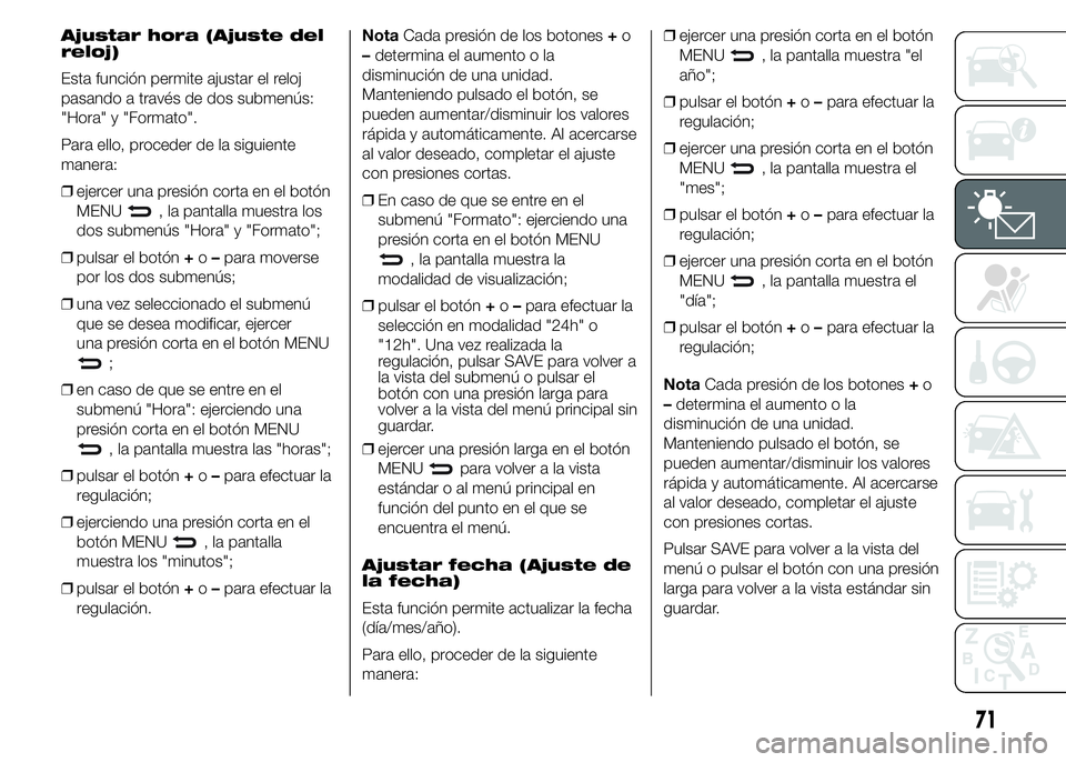 Abarth 500 2015  Manual de Empleo y Cuidado (in Spanish) Ajustar hora (Ajuste del
reloj)
Esta función permite ajustar el reloj
pasando a través de dos submenús:
"Hora" y "Formato".
Para ello, proceder de la siguiente
manera:
❒ejercer un