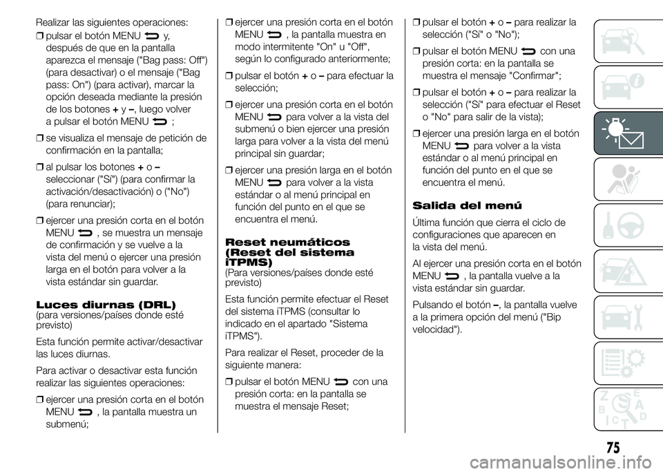 Abarth 500 2015  Manual de Empleo y Cuidado (in Spanish) ❒pulsar el botón MENUy,
después de que en la pantalla
aparezca el mensaje ("Bag pass: Off")
(para desactivar) o el mensaje ("Bag
pass: On") (para activar), marcar la
opción desead