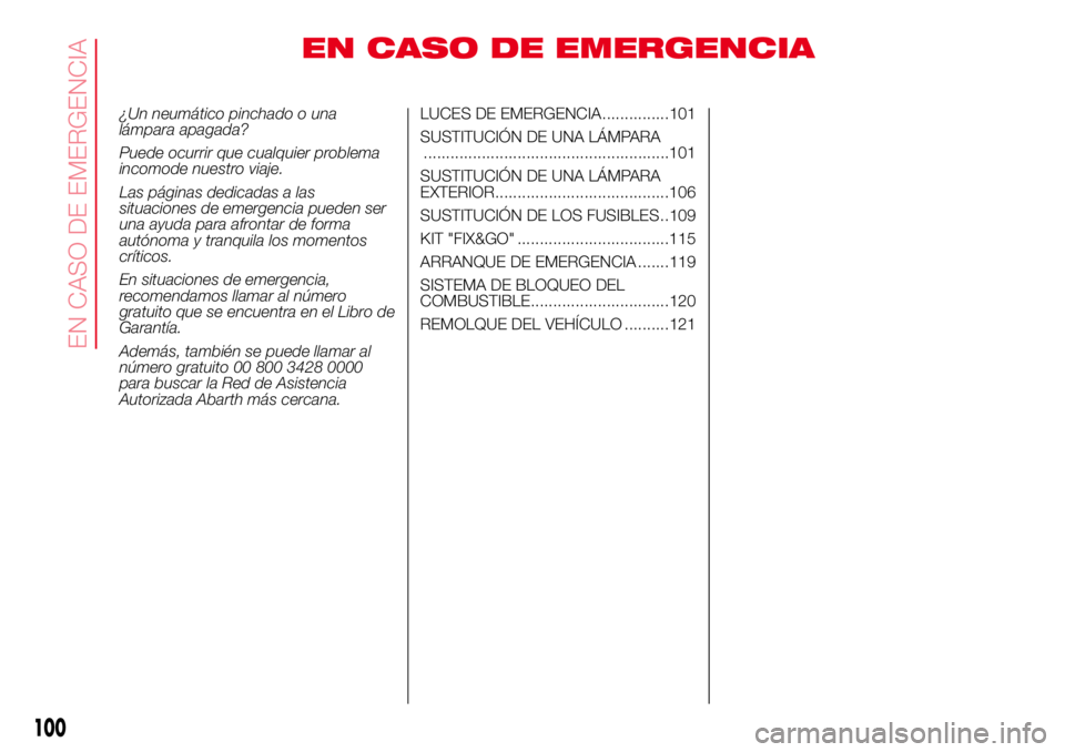 Abarth 500 2017 Manual de Empleo y Cuidado (in Spanish) EN CASO DE EMERGENCIA
¿Un neumático pinchado o una
lámpara apagada?
Puede ocurrir que cualquier problema
incomode nuestro viaje.
Las páginas dedicadas a las
situaciones de emergencia pueden ser
un Abarth 500 2017 Manual de Empleo y Cuidado (in Spanish) EN CASO DE EMERGENCIA
¿Un neumático pinchado o una
lámpara apagada?
Puede ocurrir que cualquier problema
incomode nuestro viaje.
Las páginas dedicadas a las
situaciones de emergencia pueden ser
un