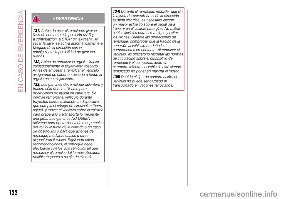 Abarth 500 2017 Manual de Empleo y Cuidado (in Spanish) ADVERTENCIA
131)Antes de usar el remolque, girar la
llave de contacto a la posición MAR y,
a continuación, a STOP, sin extraerla. Al
sacar la llave, se activa automáticamente el
bloqueo de la direc Abarth 500 2017 Manual de Empleo y Cuidado (in Spanish) ADVERTENCIA
131)Antes de usar el remolque, girar la
llave de contacto a la posición MAR y,
a continuación, a STOP, sin extraerla. Al
sacar la llave, se activa automáticamente el
bloqueo de la direc