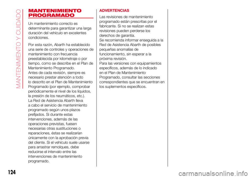 Abarth 500 2017 Manual de Empleo y Cuidado (in Spanish) MANTENIMIENTO
PROGRAMADO
Un mantenimiento correcto es
determinante para garantizar una larga
duración del vehículo en excelentes
condiciones.
Por esta razón, Abarth ha establecido
una serie de cont Abarth 500 2017 Manual de Empleo y Cuidado (in Spanish) MANTENIMIENTO
PROGRAMADO
Un mantenimiento correcto es
determinante para garantizar una larga
duración del vehículo en excelentes
condiciones.
Por esta razón, Abarth ha establecido
una serie de cont