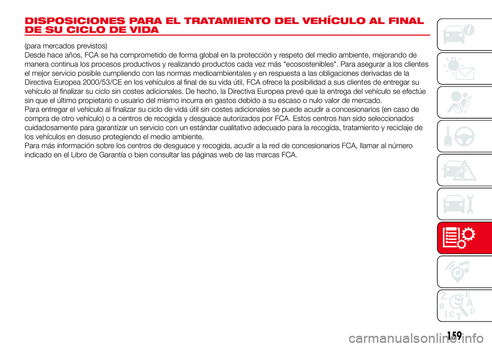 Abarth 500 2017 Manual de Empleo y Cuidado (in Spanish) DISPOSICIONES PARA EL TRATAMIENTO DEL VEHÍCULO AL FINAL
DE SU CICLO DE VIDA
(para mercados previstos)
Desde hace años, FCA se ha comprometido de forma global en la protección y respeto del medio am Abarth 500 2017 Manual de Empleo y Cuidado (in Spanish) DISPOSICIONES PARA EL TRATAMIENTO DEL VEHÍCULO AL FINAL
DE SU CICLO DE VIDA
(para mercados previstos)
Desde hace años, FCA se ha comprometido de forma global en la protección y respeto del medio am