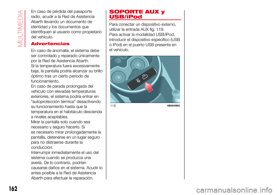 Abarth 500 2017 Manual de Empleo y Cuidado (in Spanish) En caso de pérdida del pasaporte
radio, acudir a la Red de Asistencia
Abarth llevando un documento de
identidad y los documentos que
identifiquen al usuario como propietario
del vehículo.
Advertenci Abarth 500 2017 Manual de Empleo y Cuidado (in Spanish) En caso de pérdida del pasaporte
radio, acudir a la Red de Asistencia
Abarth llevando un documento de
identidad y los documentos que
identifiquen al usuario como propietario
del vehículo.
Advertenci