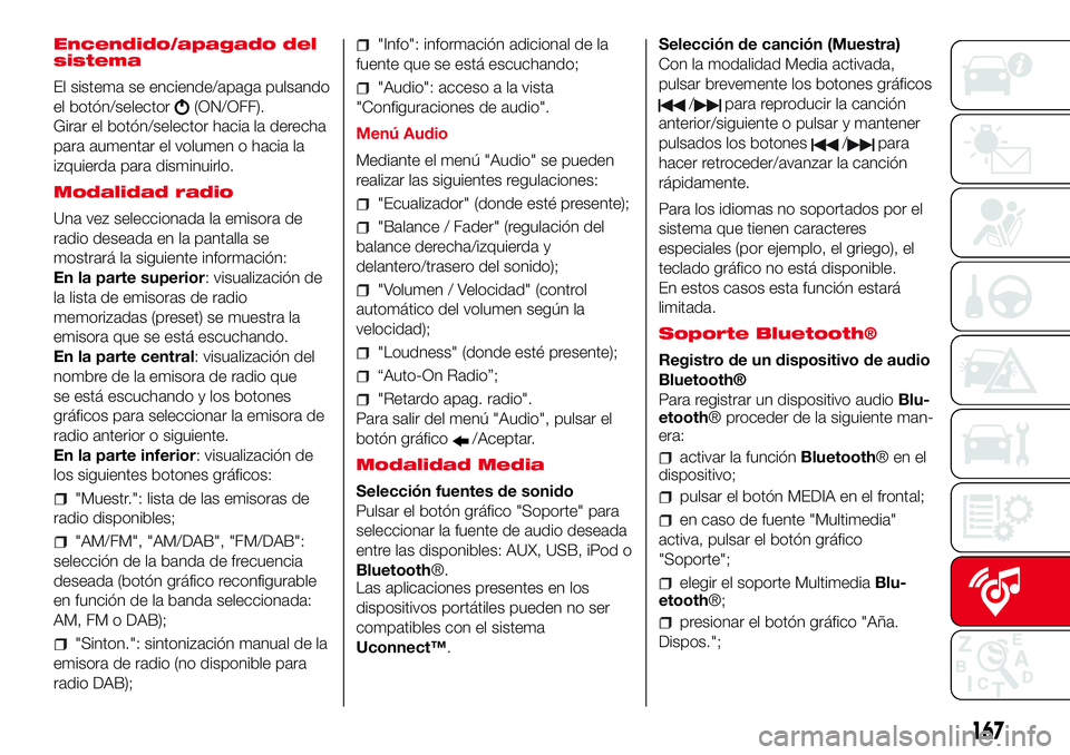 Abarth 500 2017 Manual de Empleo y Cuidado (in Spanish) Encendido/apagado del
sistema
El sistema se enciende/apaga pulsando
el botón/selector
(ON/OFF).
Girar el botón/selector hacia la derecha
para aumentar el volumen o hacia la
izquierda para disminuirl Abarth 500 2017 Manual de Empleo y Cuidado (in Spanish) Encendido/apagado del
sistema
El sistema se enciende/apaga pulsando
el botón/selector
(ON/OFF).
Girar el botón/selector hacia la derecha
para aumentar el volumen o hacia la
izquierda para disminuirl
