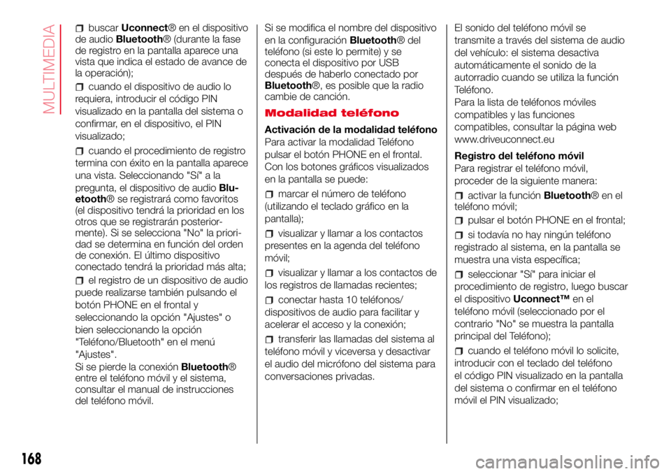 Abarth 500 2017 Manual de Empleo y Cuidado (in Spanish) buscarUconnect® en el dispositivo
de audioBluetooth® (durante la fase
de registro en la pantalla aparece una
vista que indica el estado de avance de
la operación);
cuando el dispositivo de audio lo Abarth 500 2017 Manual de Empleo y Cuidado (in Spanish) buscarUconnect® en el dispositivo
de audioBluetooth® (durante la fase
de registro en la pantalla aparece una
vista que indica el estado de avance de
la operación);
cuando el dispositivo de audio lo