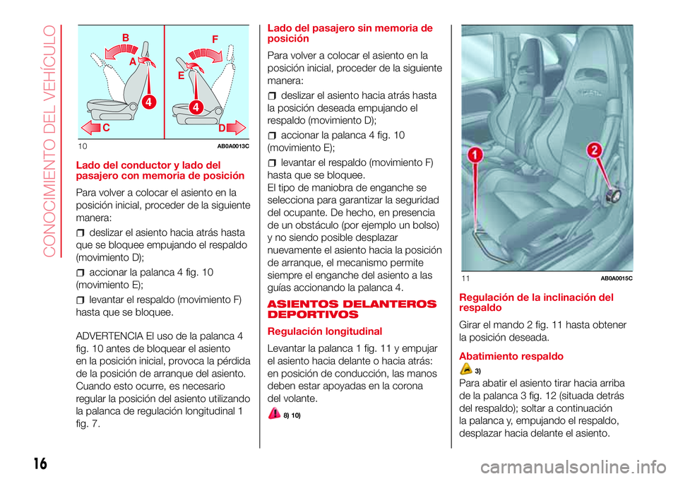 Abarth 500 2017  Manual de Empleo y Cuidado (in Spanish) Lado del conductor y lado del
pasajero con memoria de posición
Para volver a colocar el asiento en la
posición inicial, proceder de la siguiente
manera:
deslizar el asiento hacia atrás hasta
que se