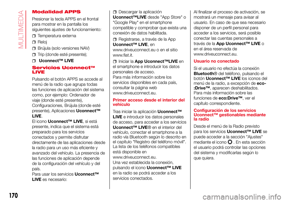 Abarth 500 2017 Manual de Empleo y Cuidado (in Spanish) Modalidad APPS
Presionar la tecla APPS en el frontal
para mostrar en la pantalla los
siguientes ajustes de funcionamiento:
Temperatura externa
Reloj
Brújula (solo versiones NAV)
Trip (donde esté pre Abarth 500 2017 Manual de Empleo y Cuidado (in Spanish) Modalidad APPS
Presionar la tecla APPS en el frontal
para mostrar en la pantalla los
siguientes ajustes de funcionamiento:
Temperatura externa
Reloj
Brújula (solo versiones NAV)
Trip (donde esté pre